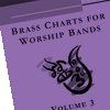Brass Charts for Worship Bands Volume 3